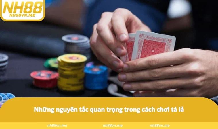 Những nguyên tắc quan trọng trong cách chơi tá lả