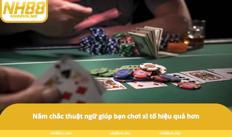 Nắm chắc thuật ngữ giúp bạn chơi xì tố hiệu quả hơn