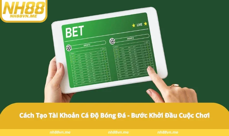 Cách Tạo Tài Khoản Cá Độ Bóng Đá – Mọi Thứ Bạn Cần Biết